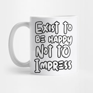 Exist To Be Happy Not To Impress Mug